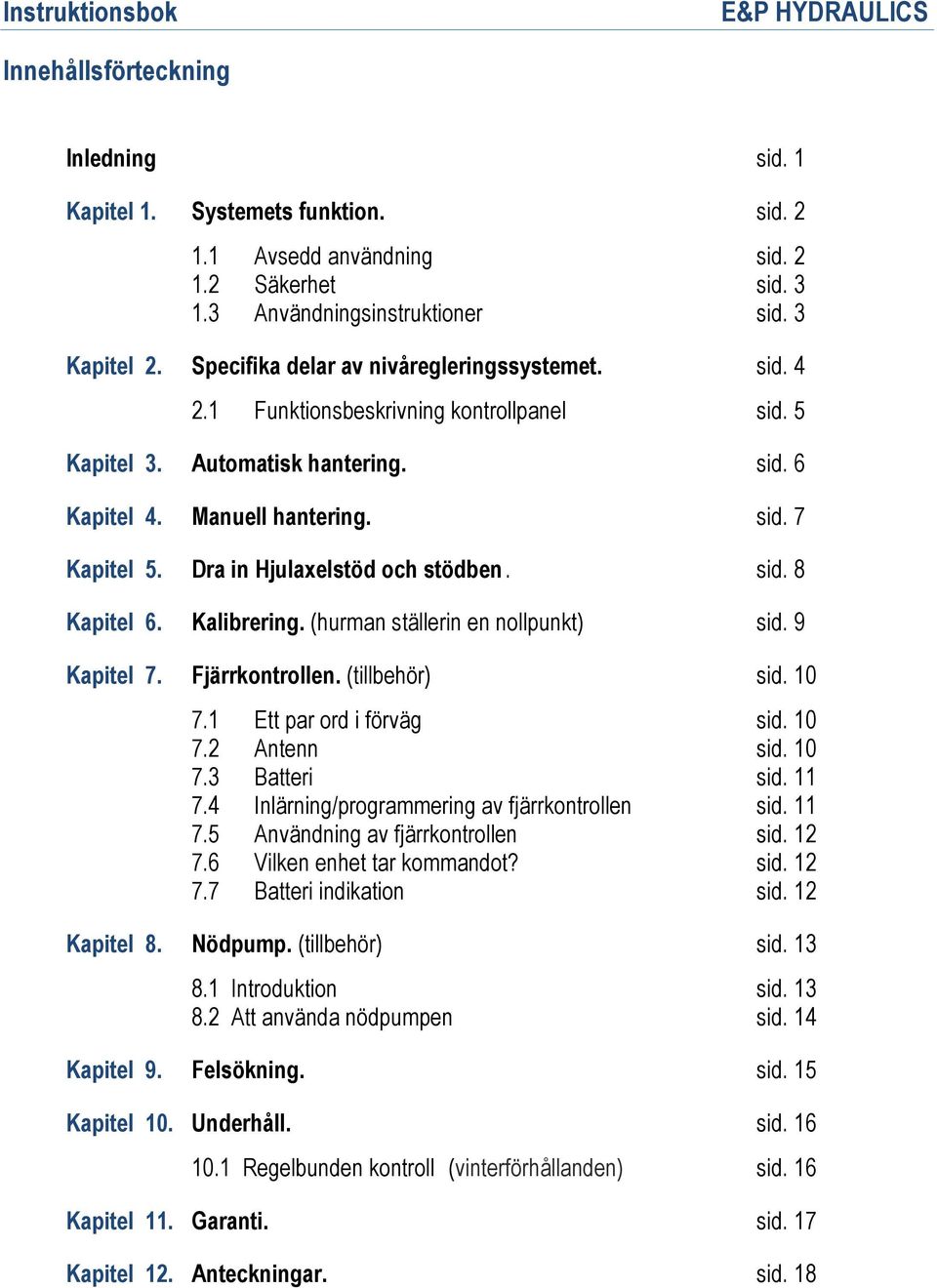 Dra in Hjulaxelstöd och stödben. sid. 8 Kapitel 6. Kalibrering. (hurman ställerin en nollpunkt) sid. 9 Kapitel 7. Fjärrkontrollen. (tillbehör) sid. 10 7.1 Ett par ord i förväg sid. 10 7.2 Antenn sid.