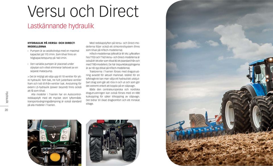 > Det är möjligt att välja upp till 10 ventiler för yttre hydraulik: fem bak, tre fullt justerbara ventiler fram och två till/från-ventiler bak.