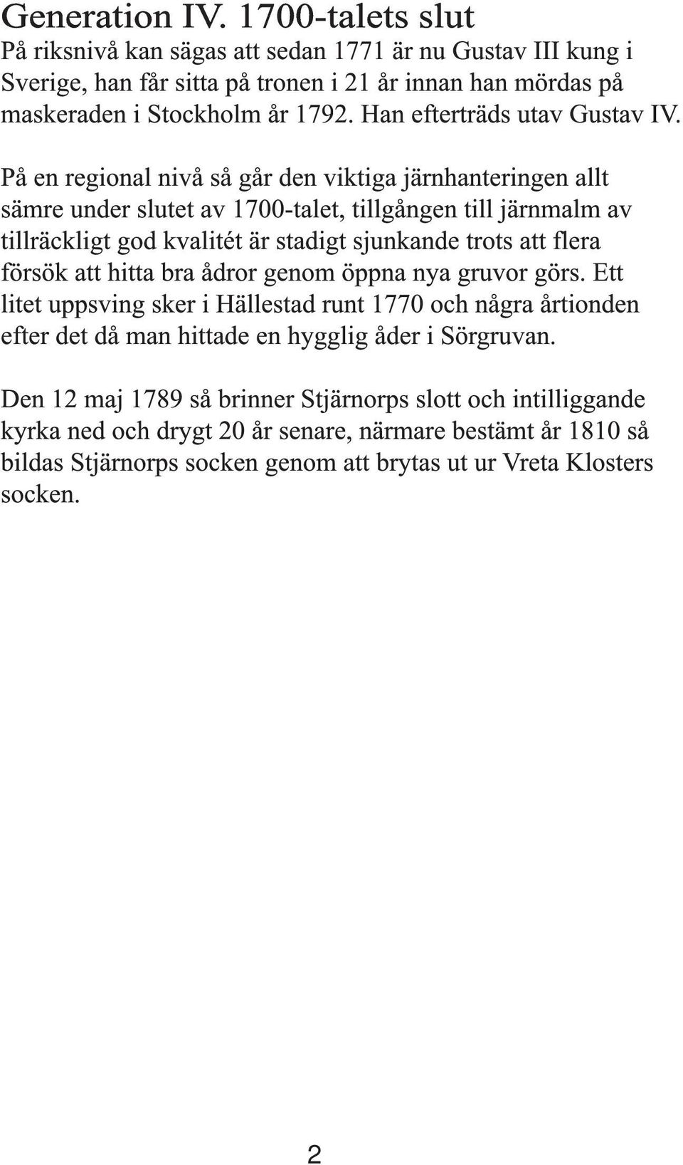 På en regional nivå så går den viktiga järnhanteringen allt sämre under slutet av 1700-talet, tillgången till järnmalm av tillräckligt god kvalitét är stadigt sjunkande trots att flera försök