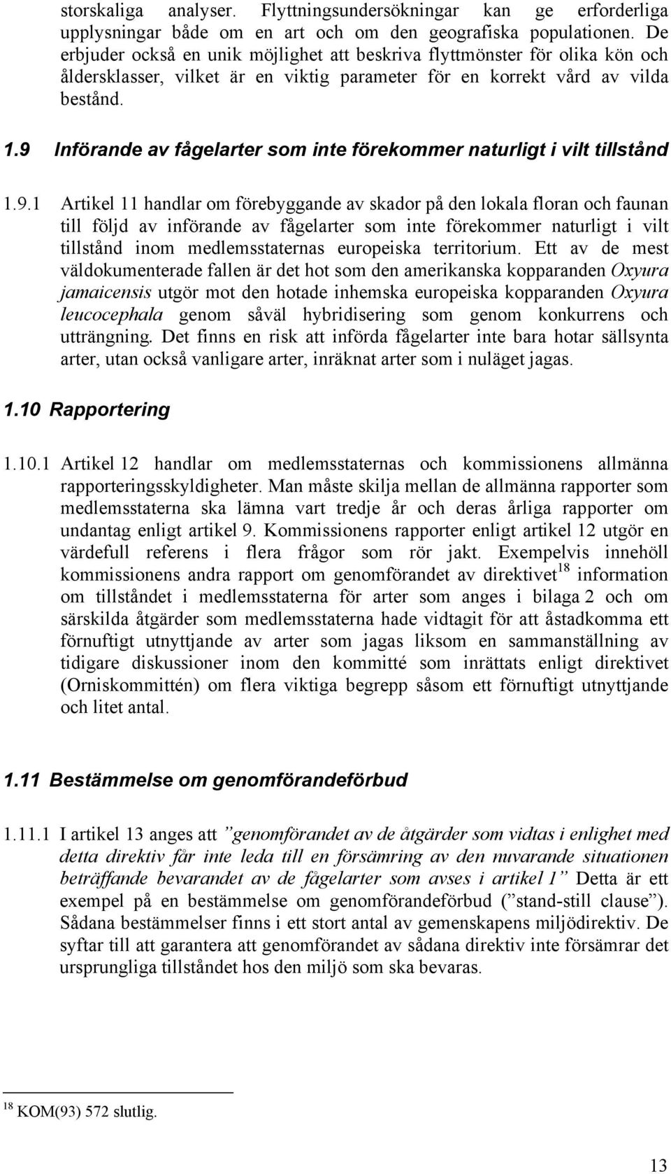 9 Införande av fågelarter som inte förekommer naturligt i vilt tillstånd 1.9.1 Artikel 11 handlar om förebyggande av skador på den lokala floran och faunan till följd av införande av fågelarter som