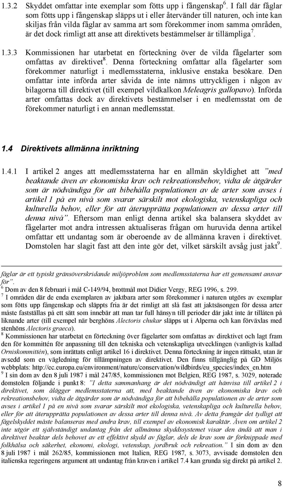 anse att direktivets bestämmelser är tillämpliga 7. 1.3.3 Kommissionen har utarbetat en förteckning över de vilda fågelarter som omfattas av direktivet 8.