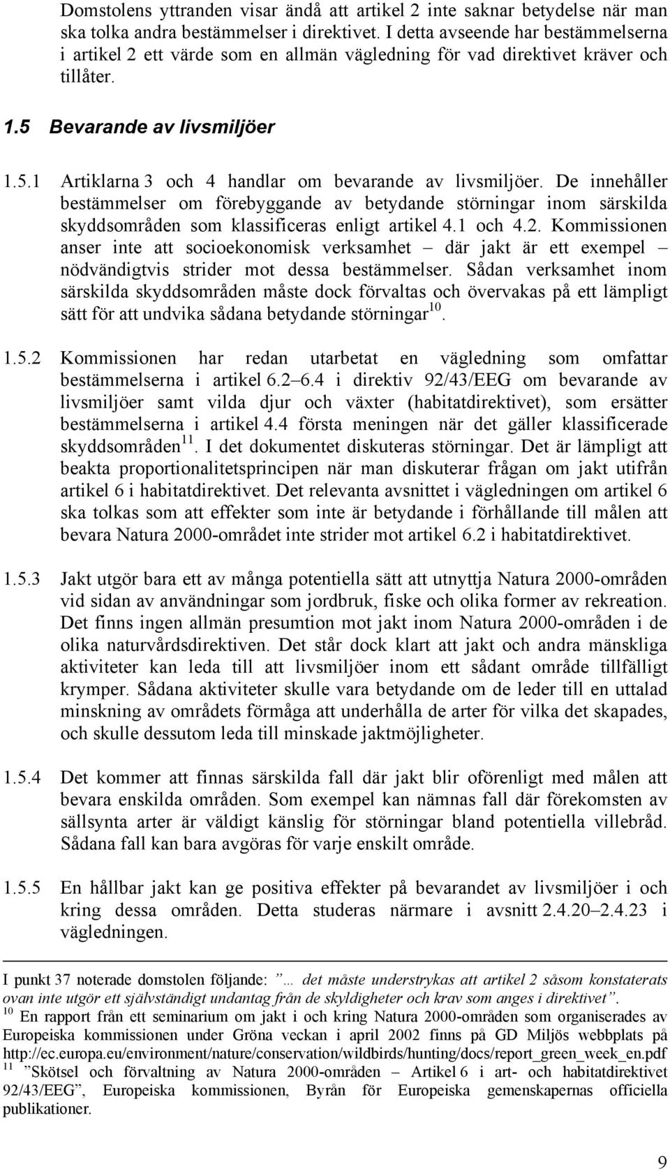 De innehåller bestämmelser om förebyggande av betydande störningar inom särskilda skyddsområden som klassificeras enligt artikel 4.1 och 4.2.