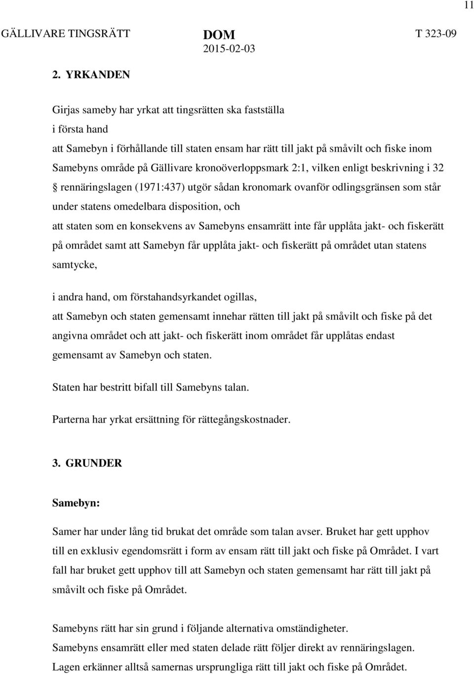 kronoöverloppsmark 2:1, vilken enligt beskrivning i 32 rennäringslagen (1971:437) utgör sådan kronomark ovanför odlingsgränsen som står under statens omedelbara disposition, och att staten som en
