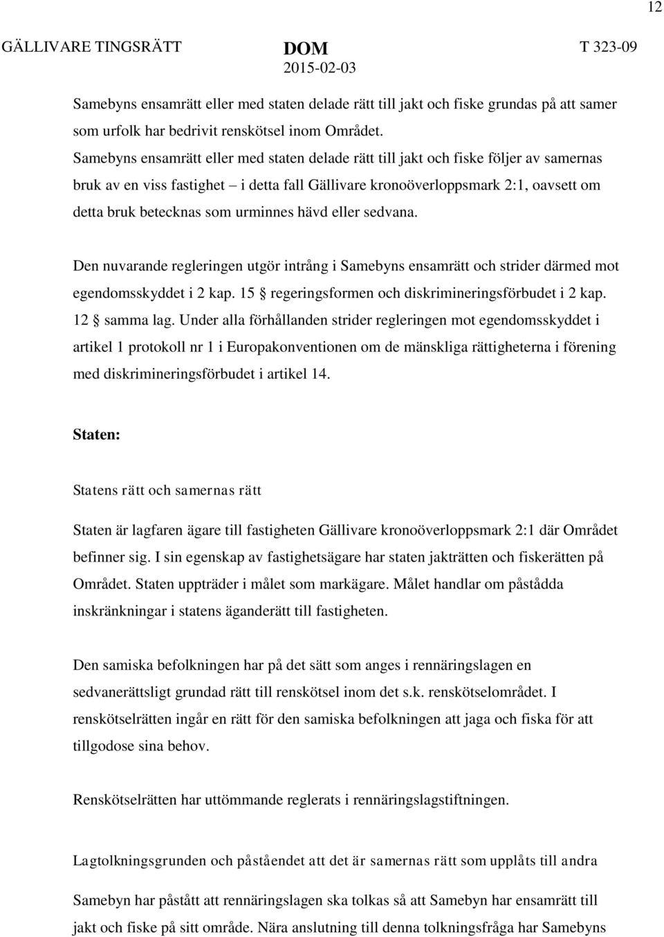 urminnes hävd eller sedvana. Den nuvarande regleringen utgör intrång i Samebyns ensamrätt och strider därmed mot egendomsskyddet i 2 kap. 15 regeringsformen och diskrimineringsförbudet i 2 kap.