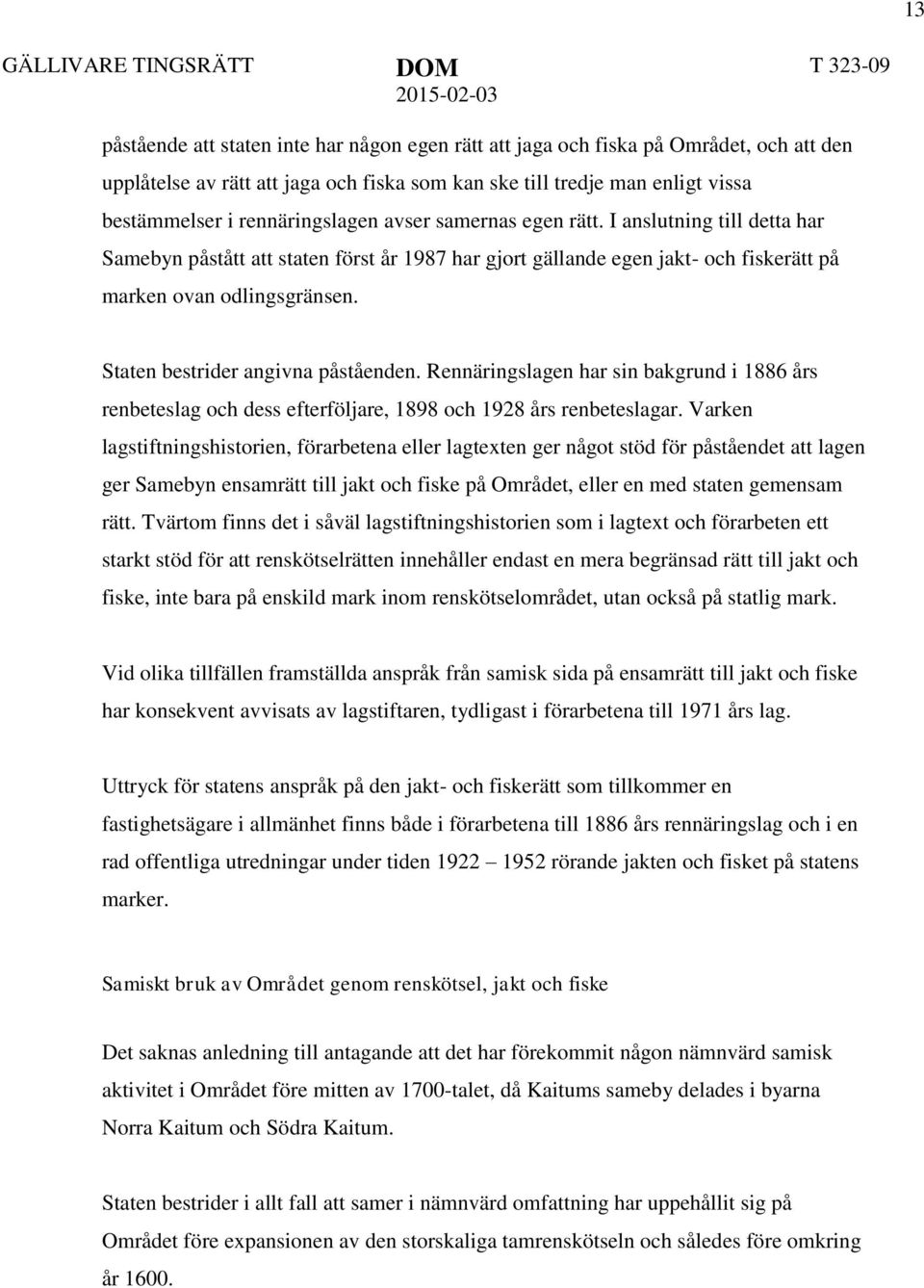 Staten bestrider angivna påståenden. Rennäringslagen har sin bakgrund i 1886 års renbeteslag och dess efterföljare, 1898 och 1928 års renbeteslagar.