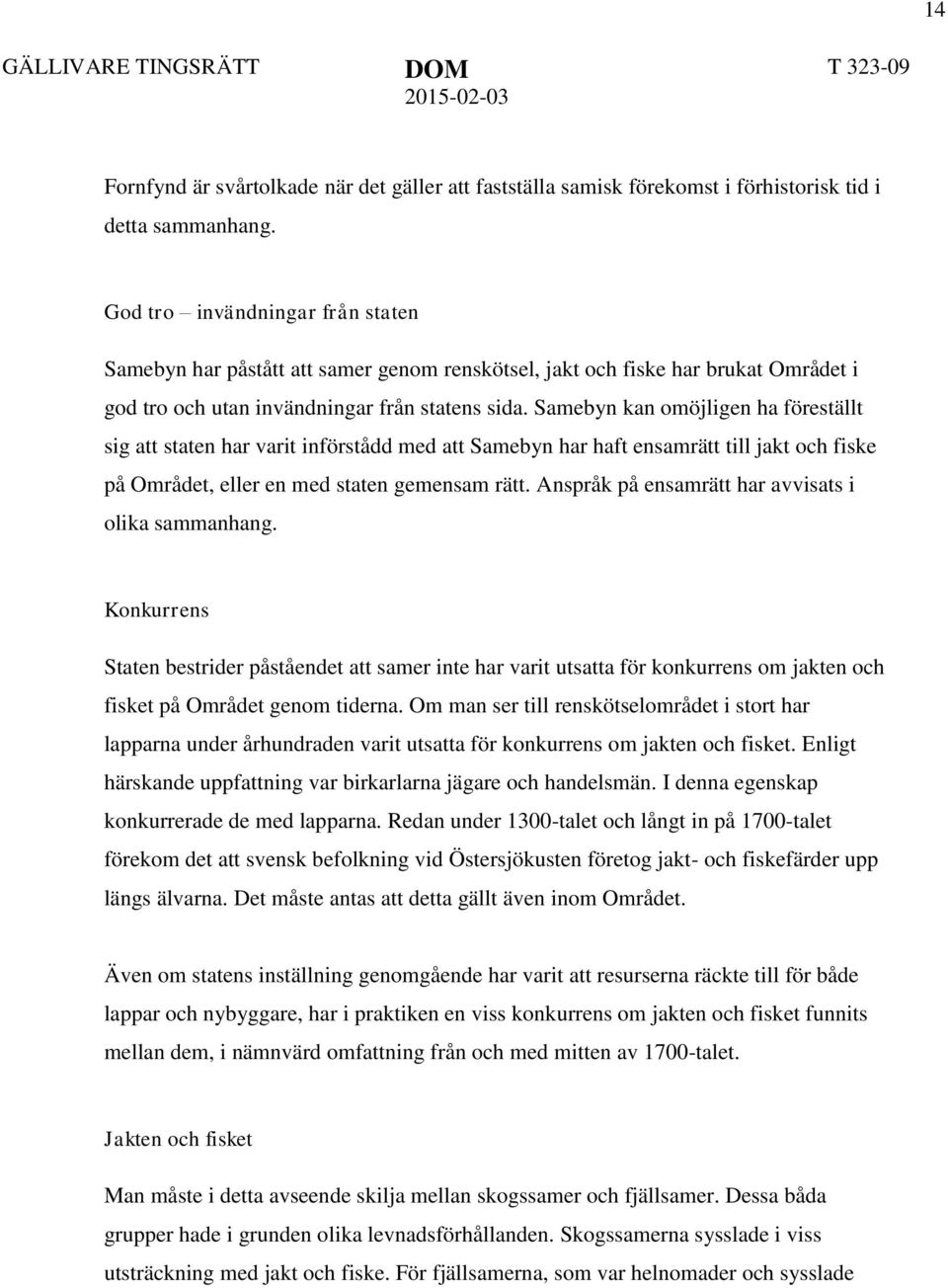 Samebyn kan omöjligen ha föreställt sig att staten har varit införstådd med att Samebyn har haft ensamrätt till jakt och fiske på Området, eller en med staten gemensam rätt.