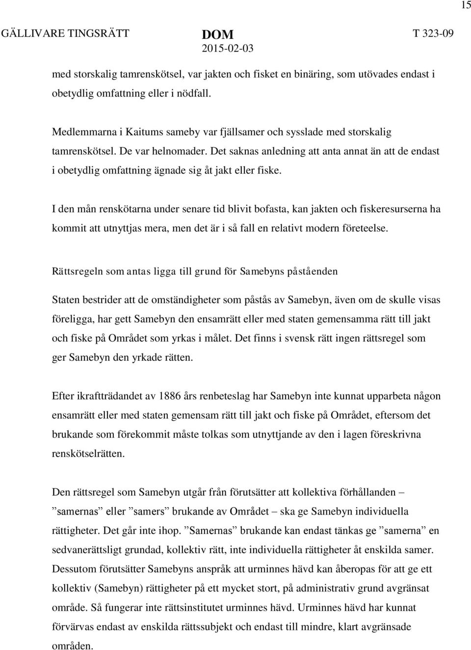 Det saknas anledning att anta annat än att de endast i obetydlig omfattning ägnade sig åt jakt eller fiske.