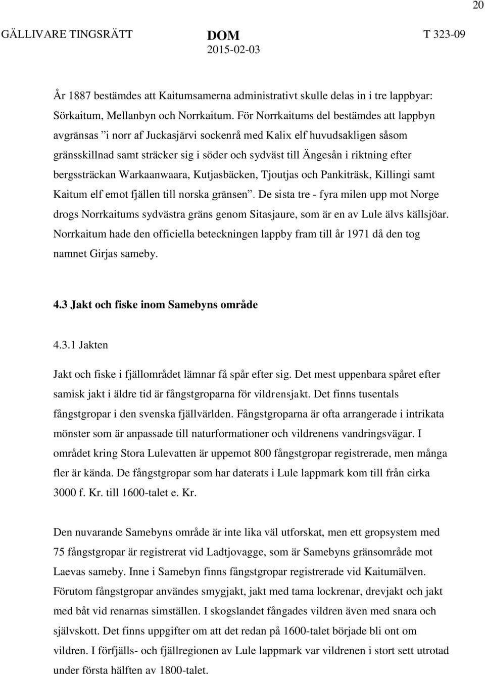 bergssträckan Warkaanwaara, Kutjasbäcken, Tjoutjas och Pankiträsk, Killingi samt Kaitum elf emot fjällen till norska gränsen.