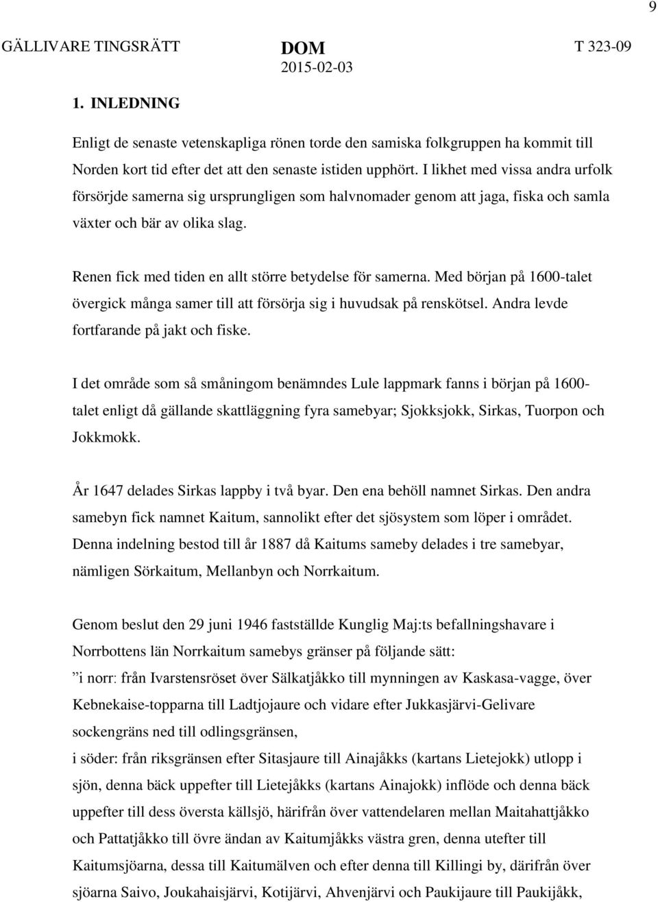 Renen fick med tiden en allt större betydelse för samerna. Med början på 1600-talet övergick många samer till att försörja sig i huvudsak på renskötsel. Andra levde fortfarande på jakt och fiske.