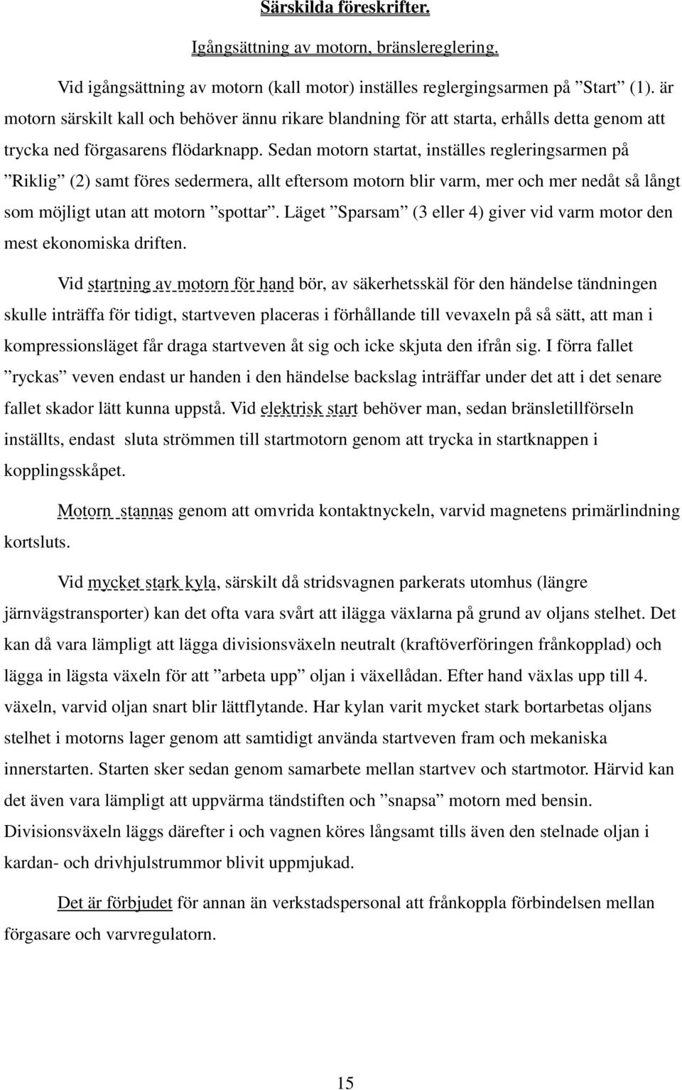 Sedan motorn startat, inställes regleringsarmen på Riklig (2) samt föres sedermera, allt eftersom motorn blir varm, mer och mer nedåt så långt som möjligt utan att motorn spottar.