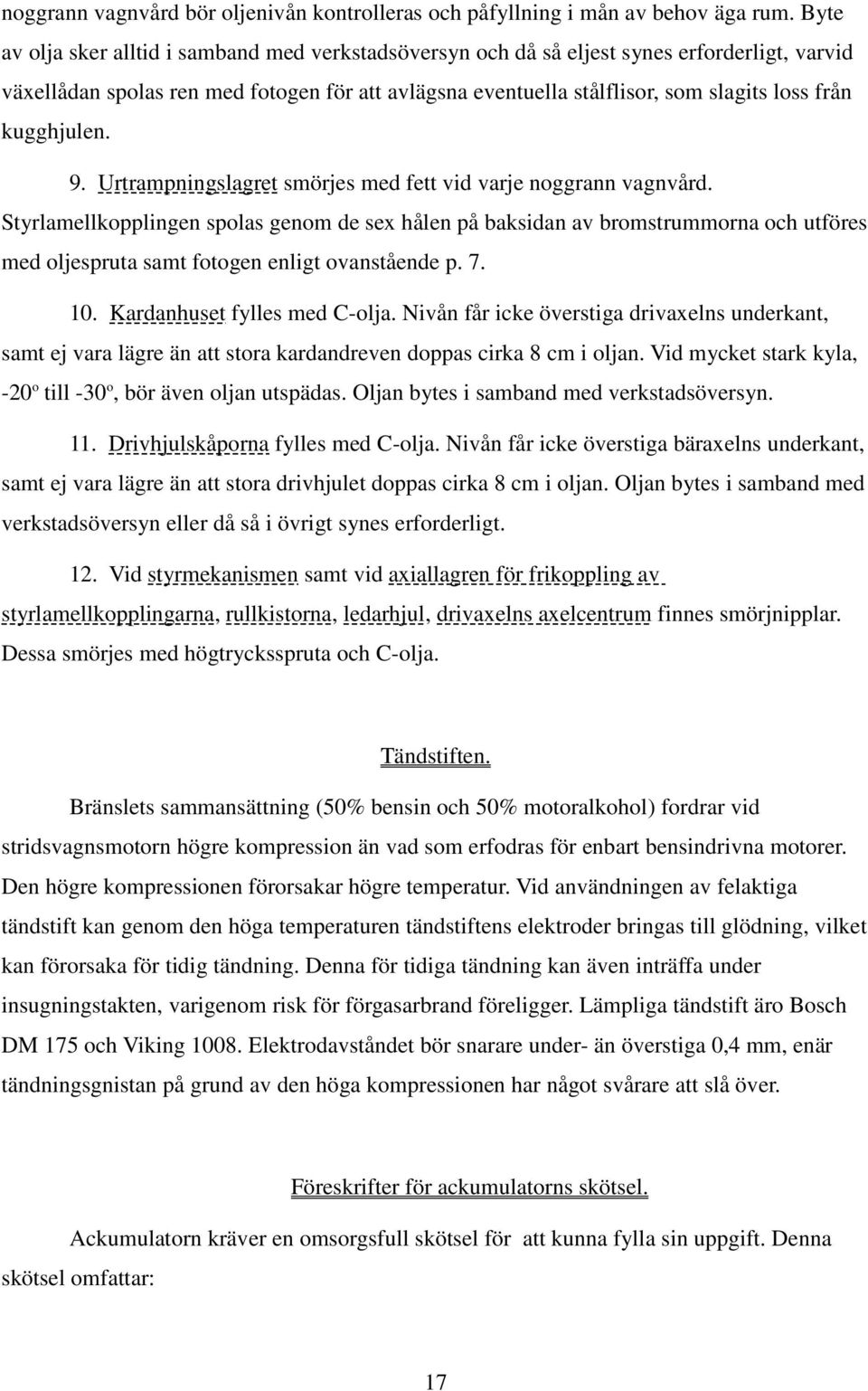 kugghjulen. 9. Urtrampningslagret smörjes med fett vid varje noggrann vagnvård.