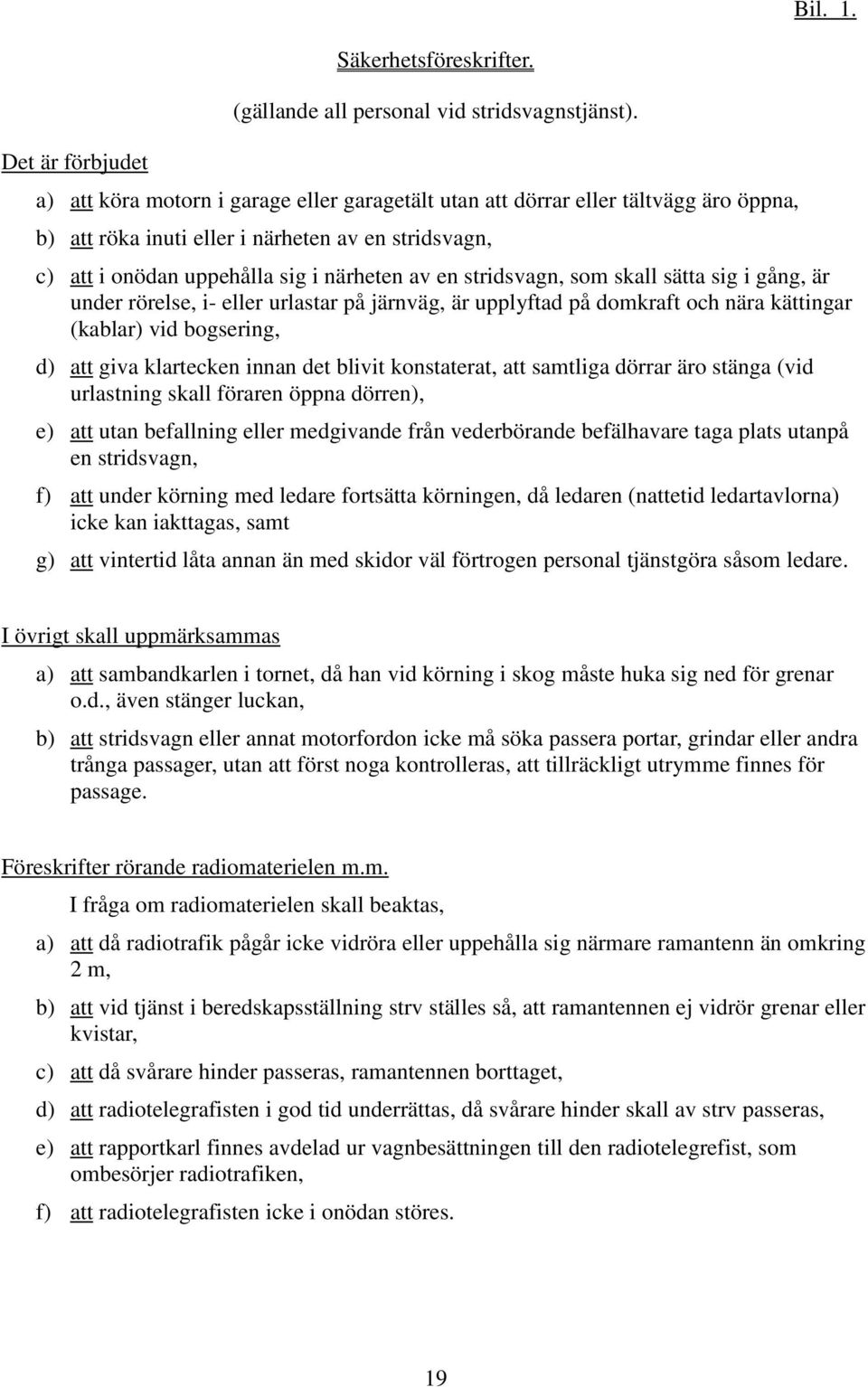 som skall sätta sig i gång, är under rörelse, i- eller urlastar på järnväg, är upplyftad på domkraft och nära kättingar (kablar) vid bogsering, d) att giva klartecken innan det blivit konstaterat,