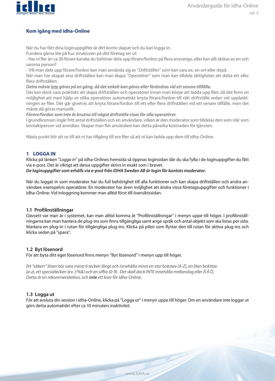 - Vill man dela upp förare/fordon kan man använda sig av Driftställen som kan vara ex. en ort eller depå.