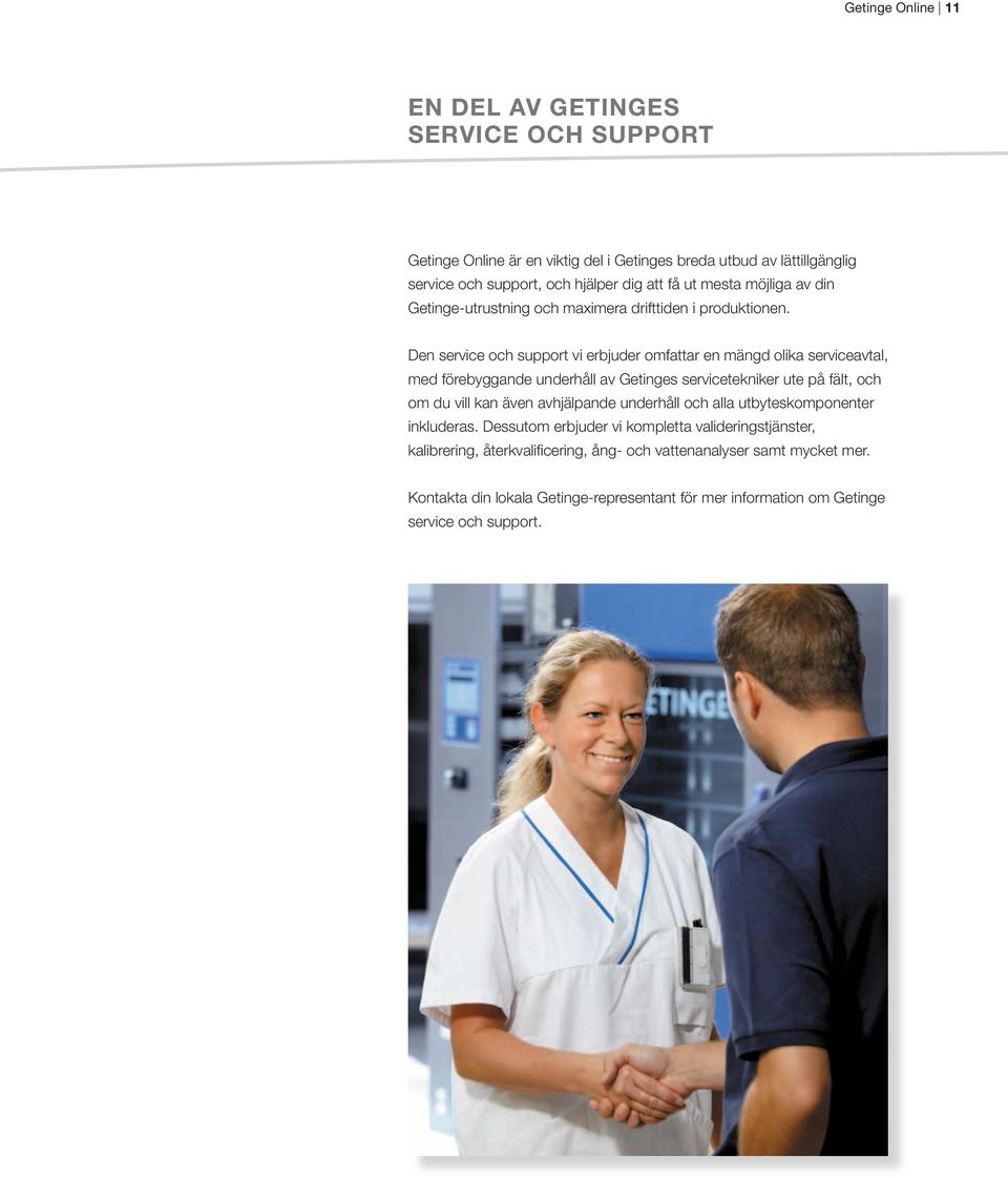 Den service och support vi erbjuder omfattar en mängd olika serviceavtal, med förebyggande underhåll av Getinges servicetekniker ute på fält, och om du vill kan även
