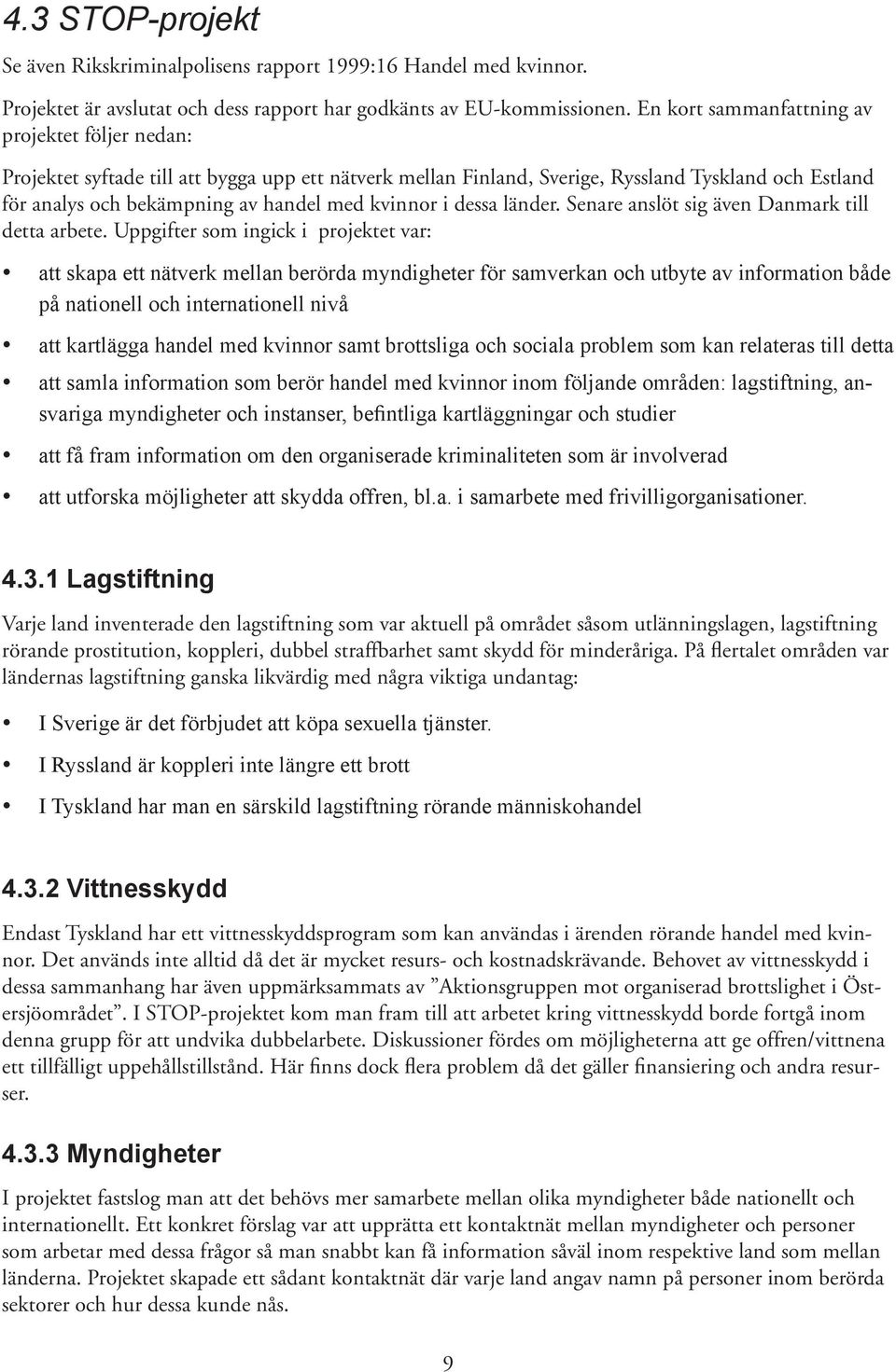 kvinnor i dessa länder. Senare anslöt sig även Danmark till detta arbete.