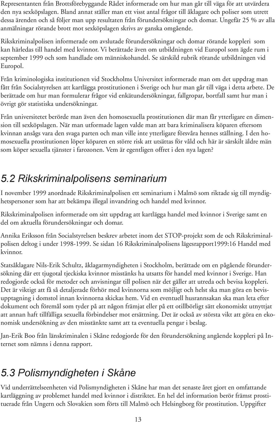 Ungefär 25 % av alla anmälningar rörande brott mot sexköpslagen skrivs av ganska omgående.