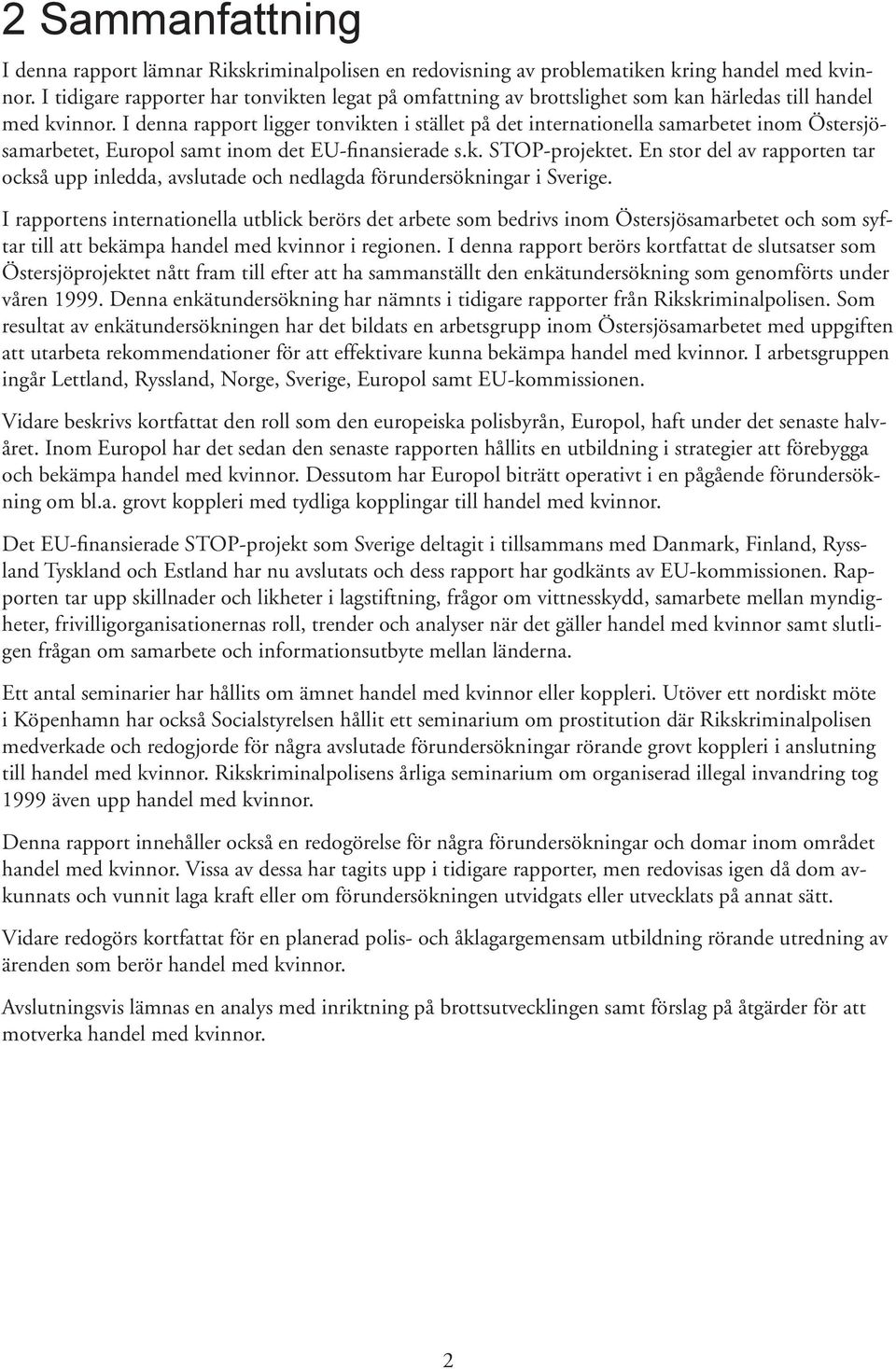 I denna rapport ligger tonvikten i stället på det internationella samarbetet inom Östersjösamarbetet, Europol samt inom det EU-finansierade s.k. STOP-projektet.