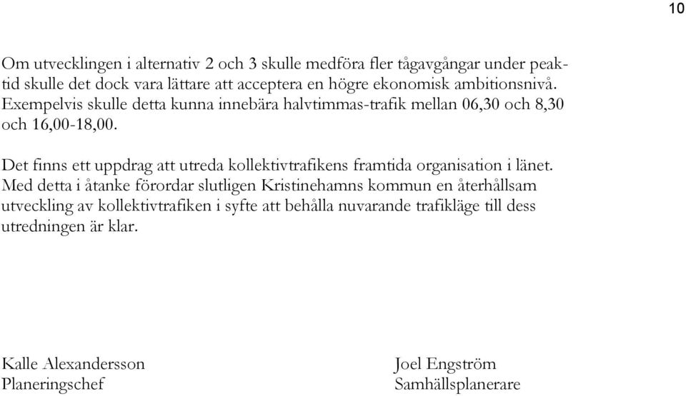 Det finns ett uppdrag att utreda kollektivtrafikens framtida organisation i länet.