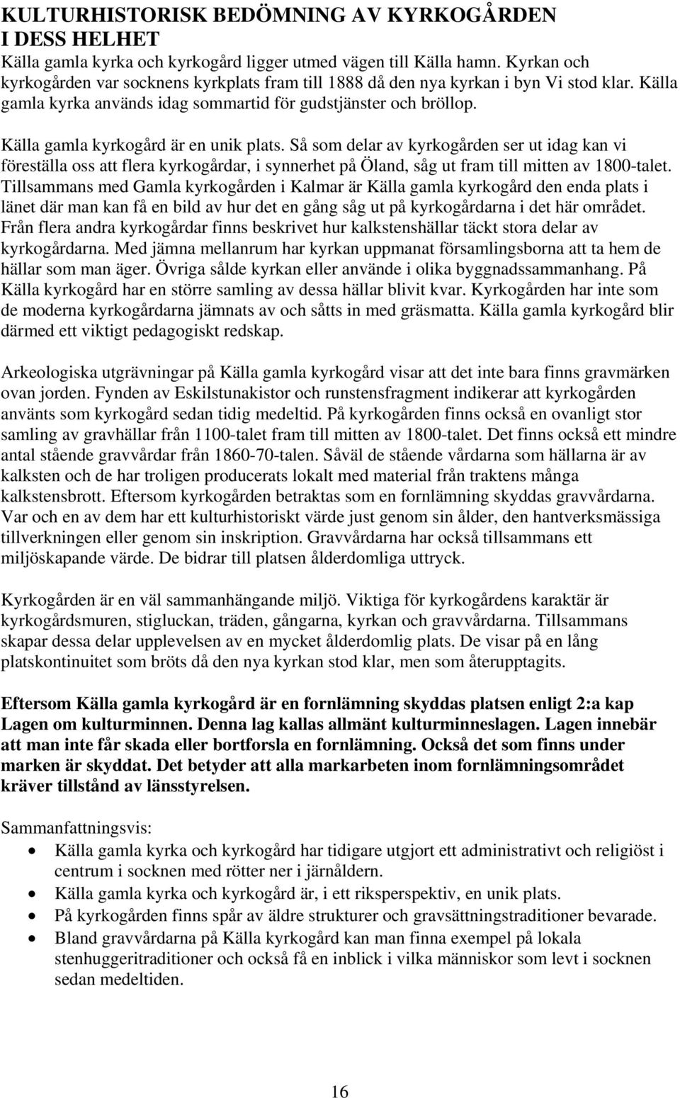 Källa gamla kyrkogård är en unik plats. Så som delar av kyrkogården ser ut idag kan vi föreställa oss att flera kyrkogårdar, i synnerhet på Öland, såg ut fram till mitten av 1800-talet.