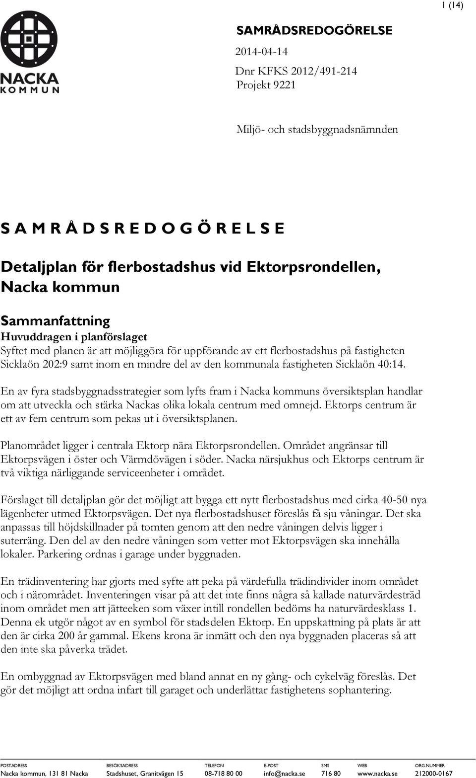 fastigheten Sicklaön 40:14. En av fyra stadsbyggnadsstrategier som lyfts fram i Nacka kommuns översiktsplan handlar om att utveckla och stärka Nackas olika lokala centrum med omnejd.