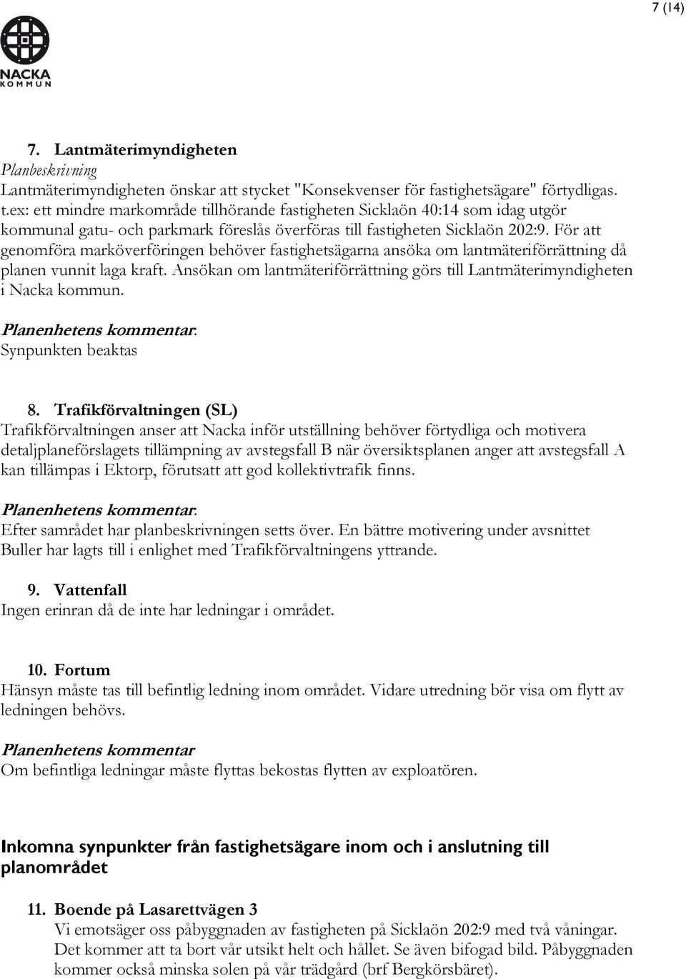För att genomföra marköverföringen behöver fastighetsägarna ansöka om lantmäteriförrättning då planen vunnit laga kraft.