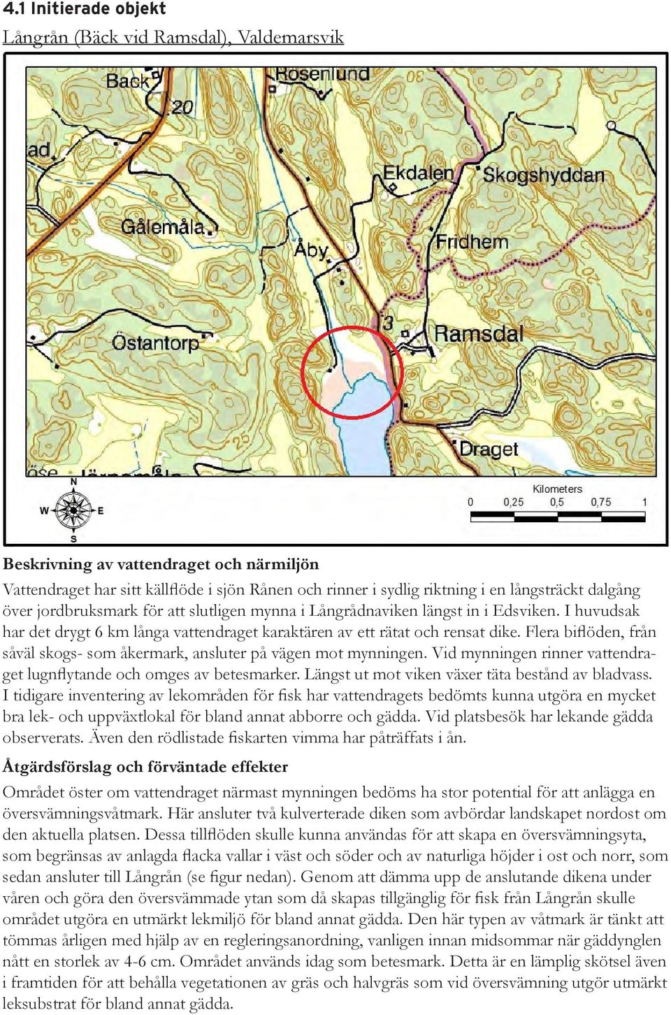 Flera biflöden, från såväl skogs- som åkermark, ansluter på vägen mot mynningen. Vid mynningen rinner vattendraget lugnflytande och omges av betesmarker.