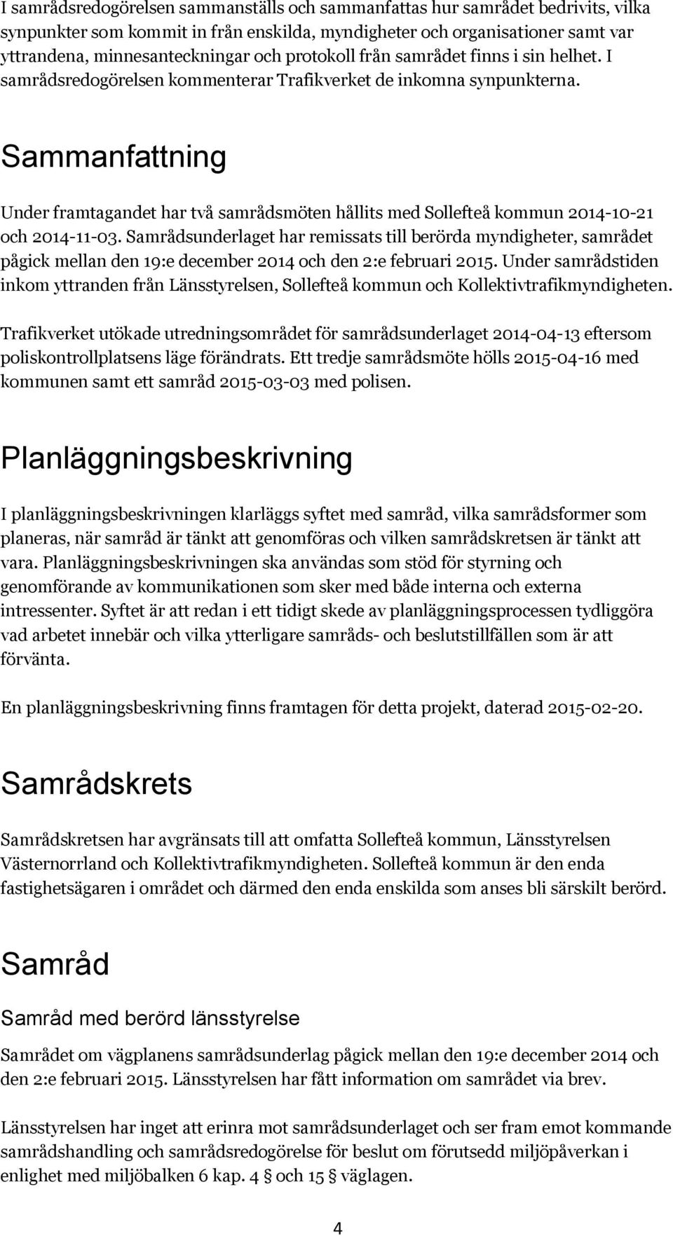 Sammanfattning Under framtagandet har två samrådsmöten hållits med Sollefteå kommun 2014-10-21 och 2014-11-03.