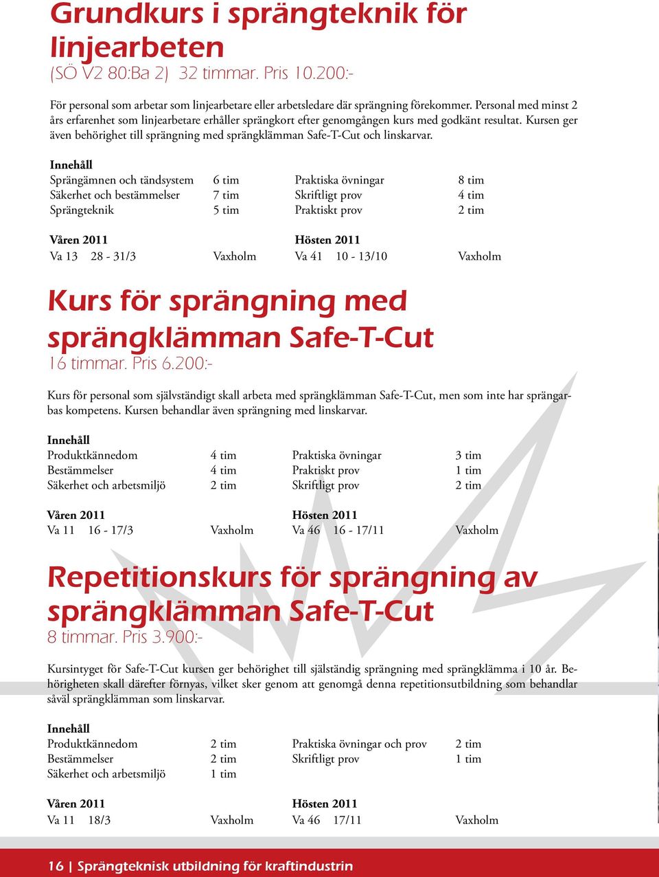 Kursen ger även behörighet till sprängning med sprängklämman Safe-T-Cut och linskarvar.