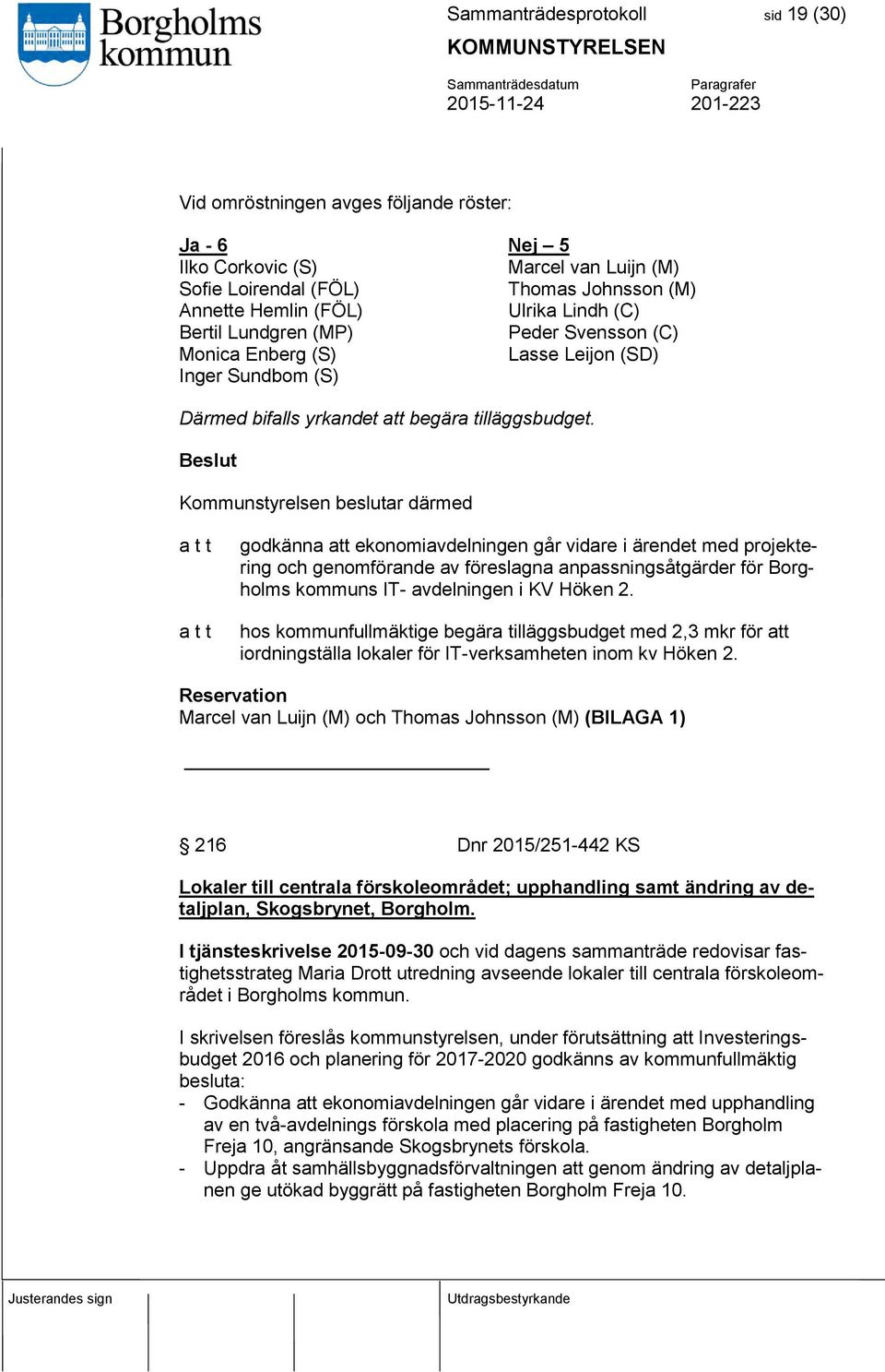 Beslut Kommunstyrelsen beslutar därmed a t t a t t godkänna att ekonomiavdelningen går vidare i ärendet med projektering och genomförande av föreslagna anpassningsåtgärder för Borgholms kommuns IT-