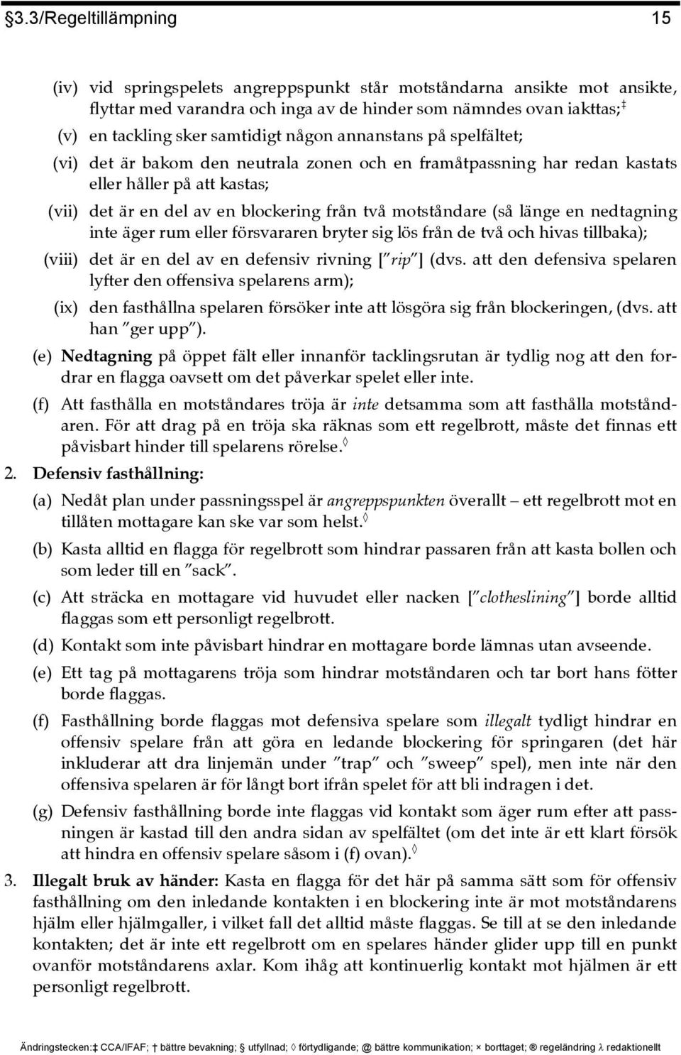 länge en nedtagning inte äger rum eller försvararen bryter sig lös från de två och hivas tillbaka); (viii) det är en del av en defensiv rivning [ rip ] (dvs.