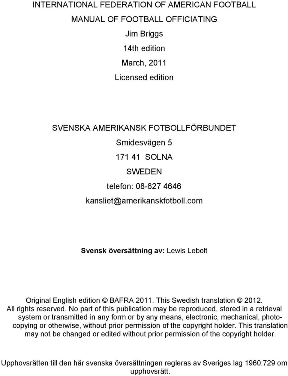 No part of this publication may be reproduced, stored in a retrieval system or transmitted in any form or by any means, electronic, mechanical, photocopying or otherwise, without prior permission of