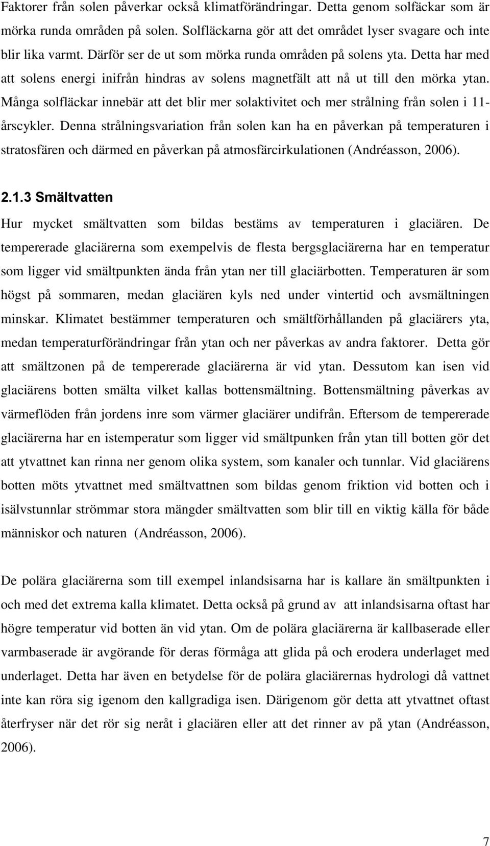 Många solfläckar innebär att det blir mer solaktivitet och mer strålning från solen i 11- årscykler.