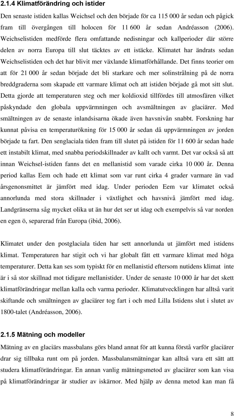 Klimatet har ändrats sedan Weichselistiden och det har blivit mer växlande klimatförhållande.