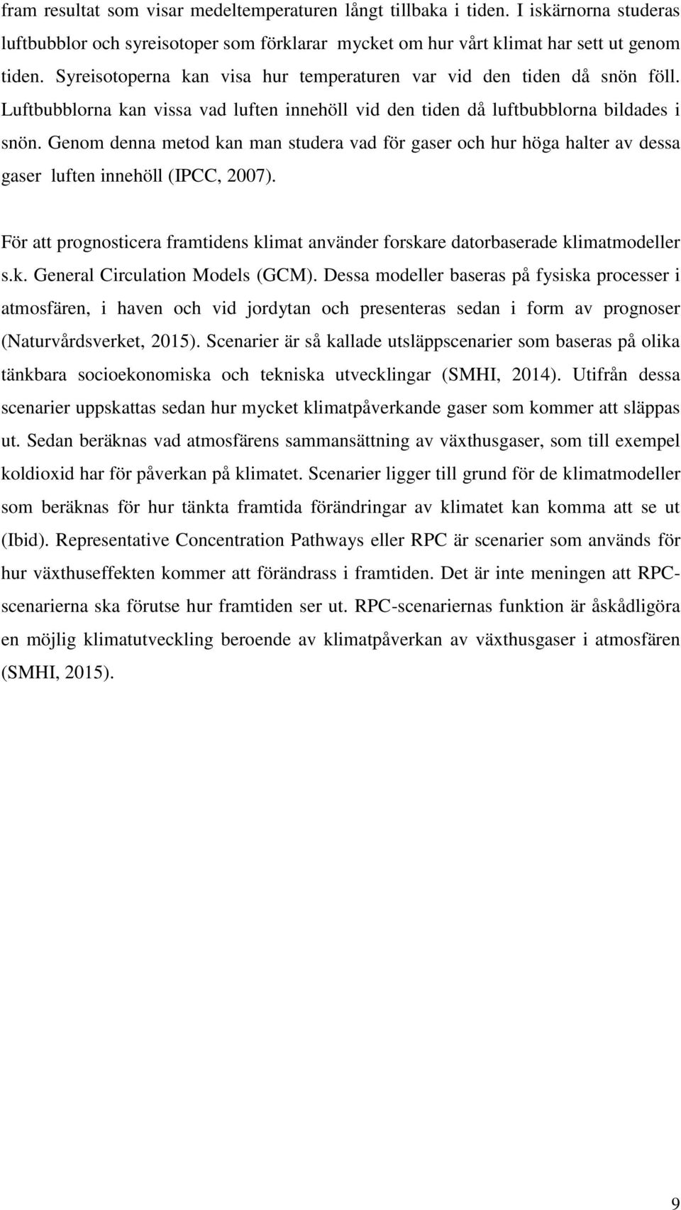 Genom denna metod kan man studera vad för gaser och hur höga halter av dessa gaser luften innehöll (IPCC, 2007).