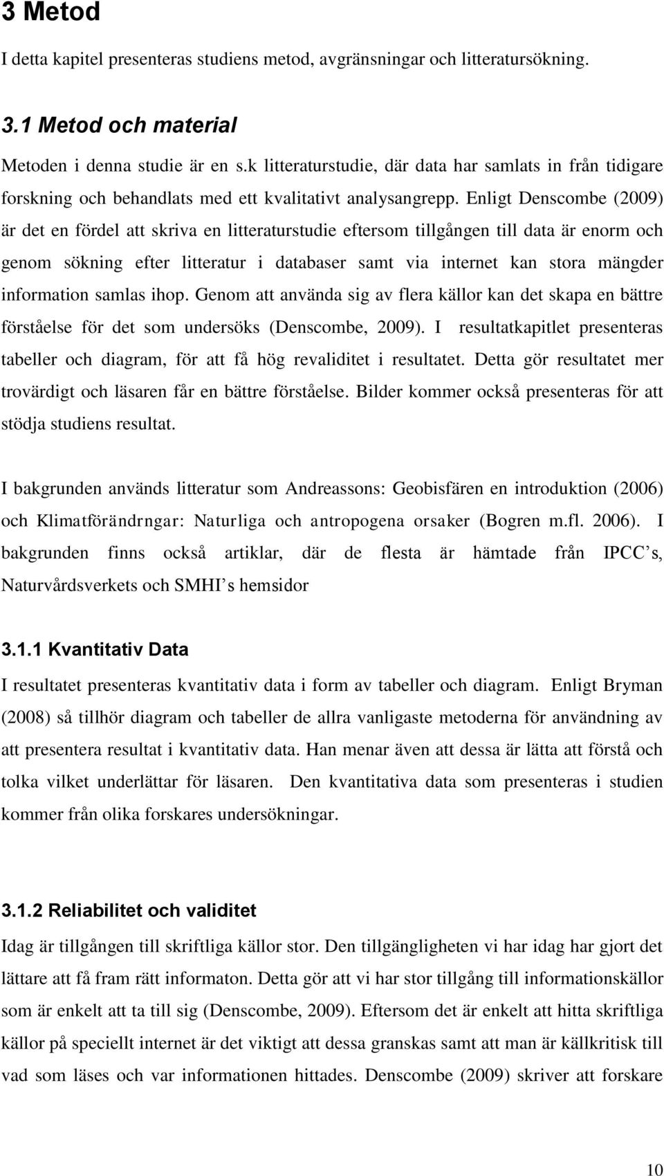 Enligt Denscombe (2009) är det en fördel att skriva en litteraturstudie eftersom tillgången till data är enorm och genom sökning efter litteratur i databaser samt via internet kan stora mängder