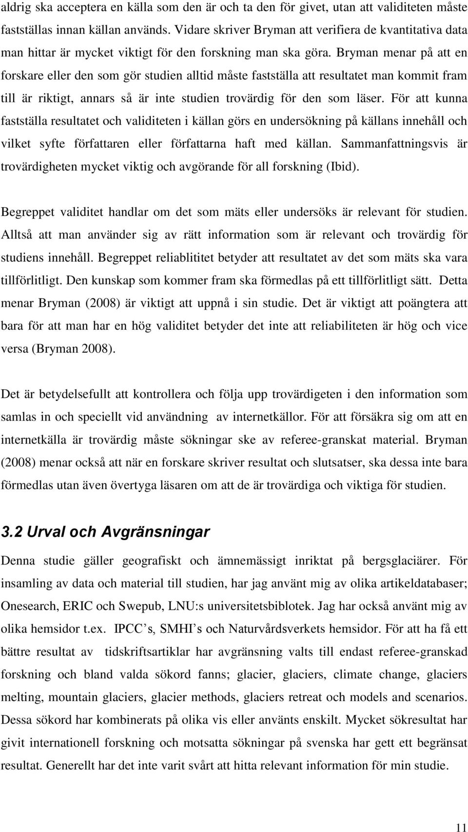 Bryman menar på att en forskare eller den som gör studien alltid måste fastställa att resultatet man kommit fram till är riktigt, annars så är inte studien trovärdig för den som läser.