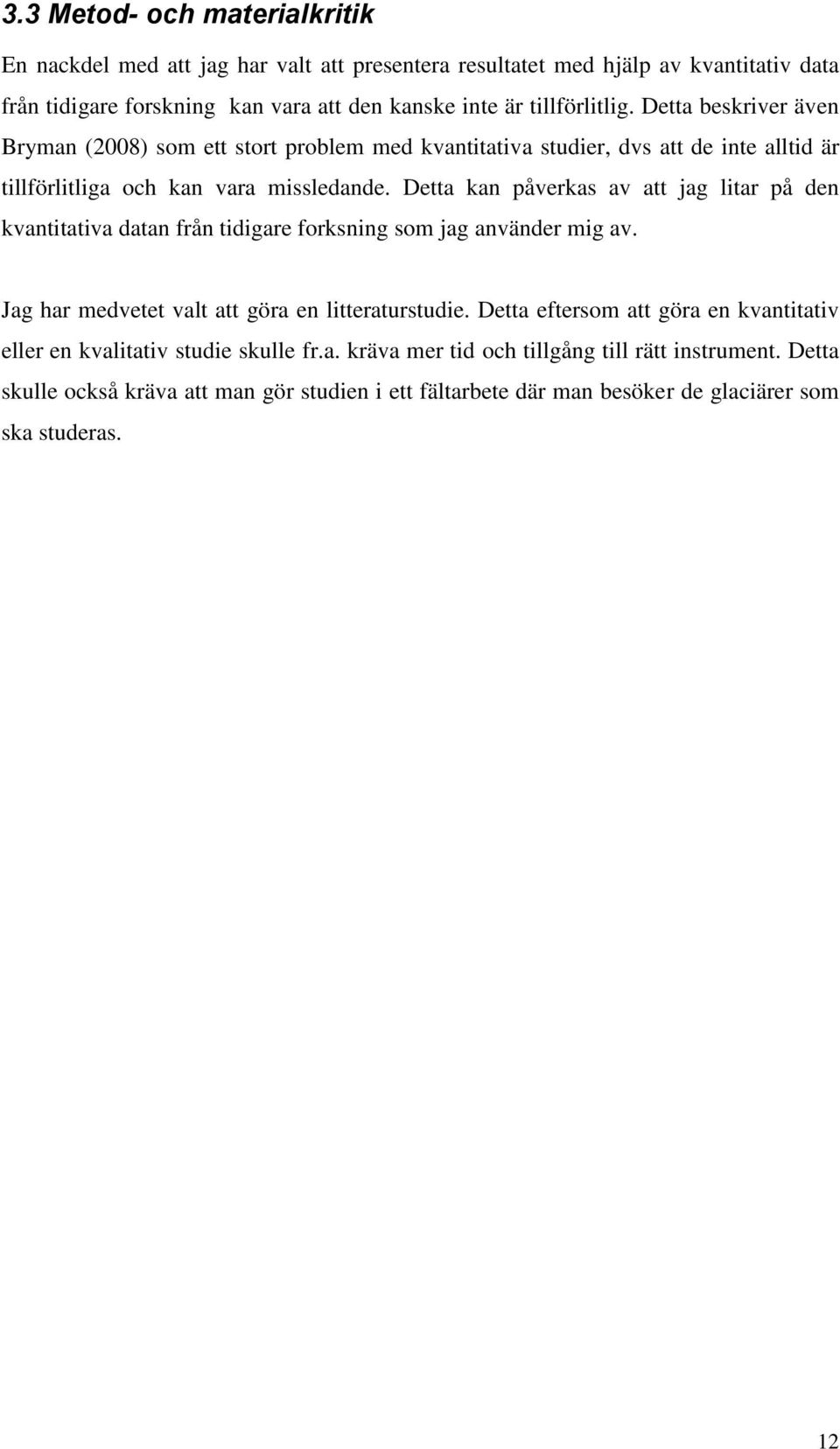 Detta kan påverkas av att jag litar på den kvantitativa datan från tidigare forksning som jag använder mig av. Jag har medvetet valt att göra en litteraturstudie.