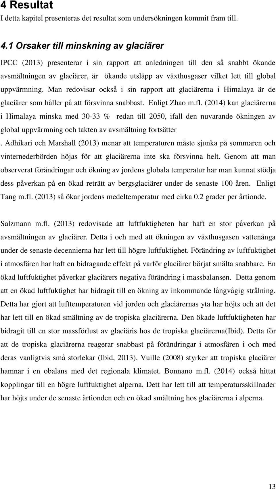 global uppvärmning. Man redovisar också i sin rapport att glaciärerna i Himalaya är de glaciärer som håller på att försvinna snabbast. Enligt Zhao m.fl.