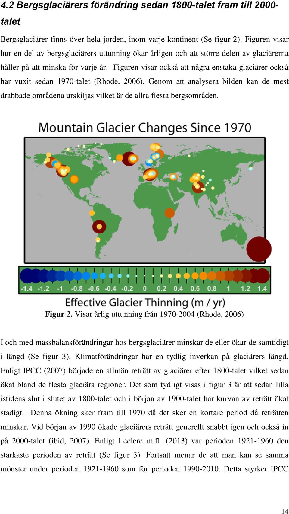 Figuren visar också att några enstaka glaciärer också har vuxit sedan 1970-talet (Rhode, 2006).
