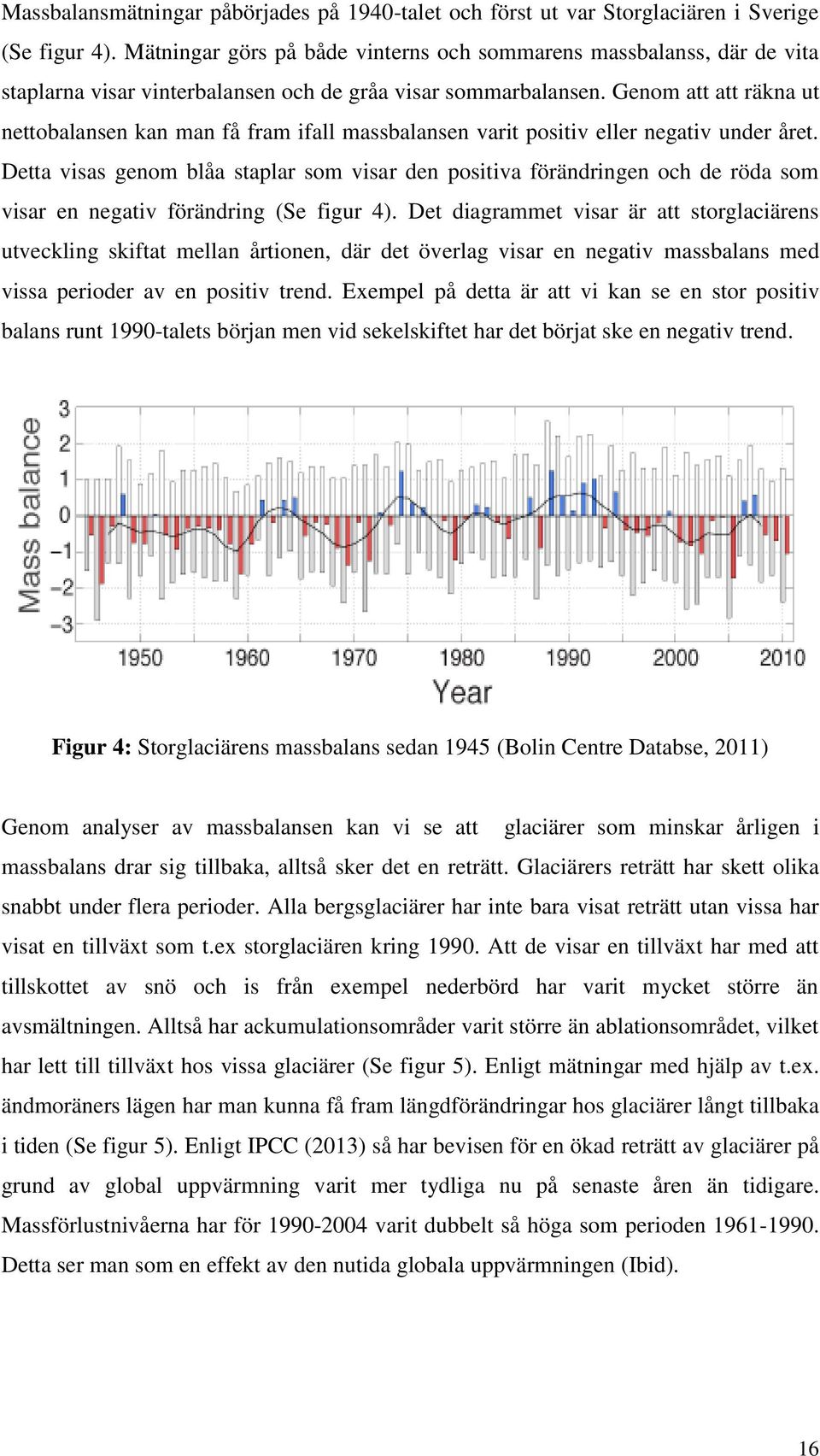 Genom att att räkna ut nettobalansen kan man få fram ifall massbalansen varit positiv eller negativ under året.