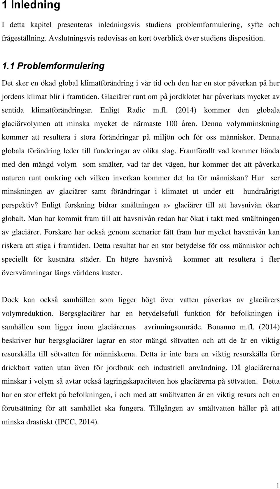 Glaciärer runt om på jordklotet har påverkats mycket av sentida klimatförändringar. Enligt Radic m.fl. (2014) kommer den globala glaciärvolymen att minska mycket de närmaste 100 åren.