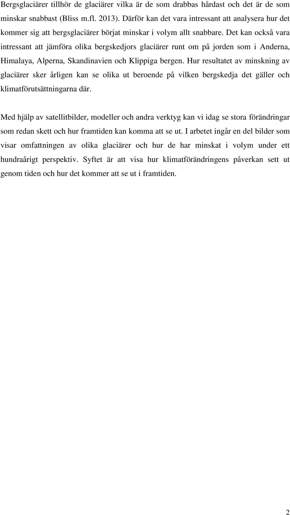 Det kan också vara intressant att jämföra olika bergskedjors glaciärer runt om på jorden som i Anderna, Himalaya, Alperna, Skandinavien och Klippiga bergen.