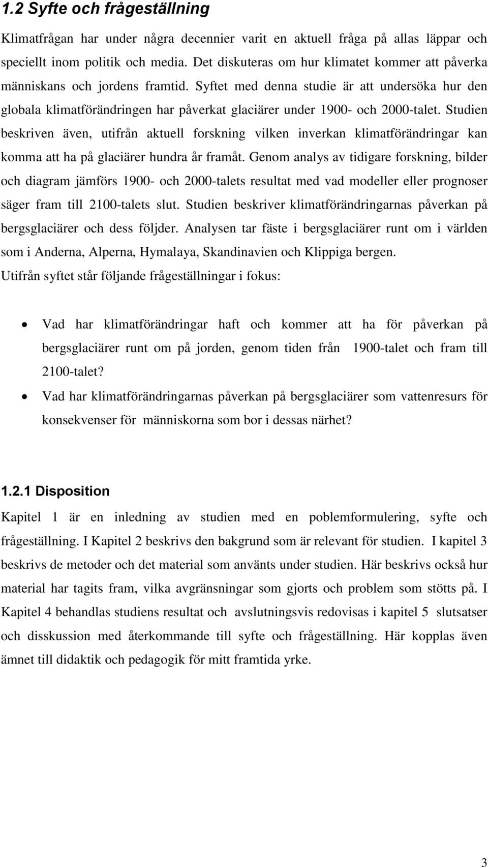 Syftet med denna studie är att undersöka hur den globala klimatförändringen har påverkat glaciärer under 1900- och 2000-talet.