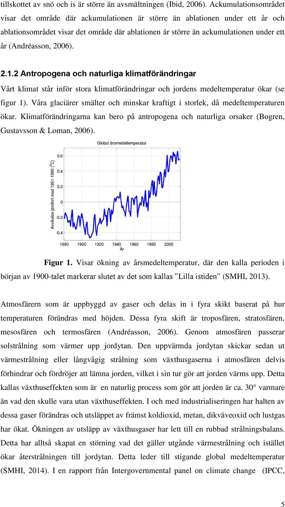 (Andréasson, 2006). 2.1.2 Antropogena och naturliga klimatförändringar Vårt klimat står inför stora klimatförändringar och jordens medeltemperatur ökar (se figur 1).