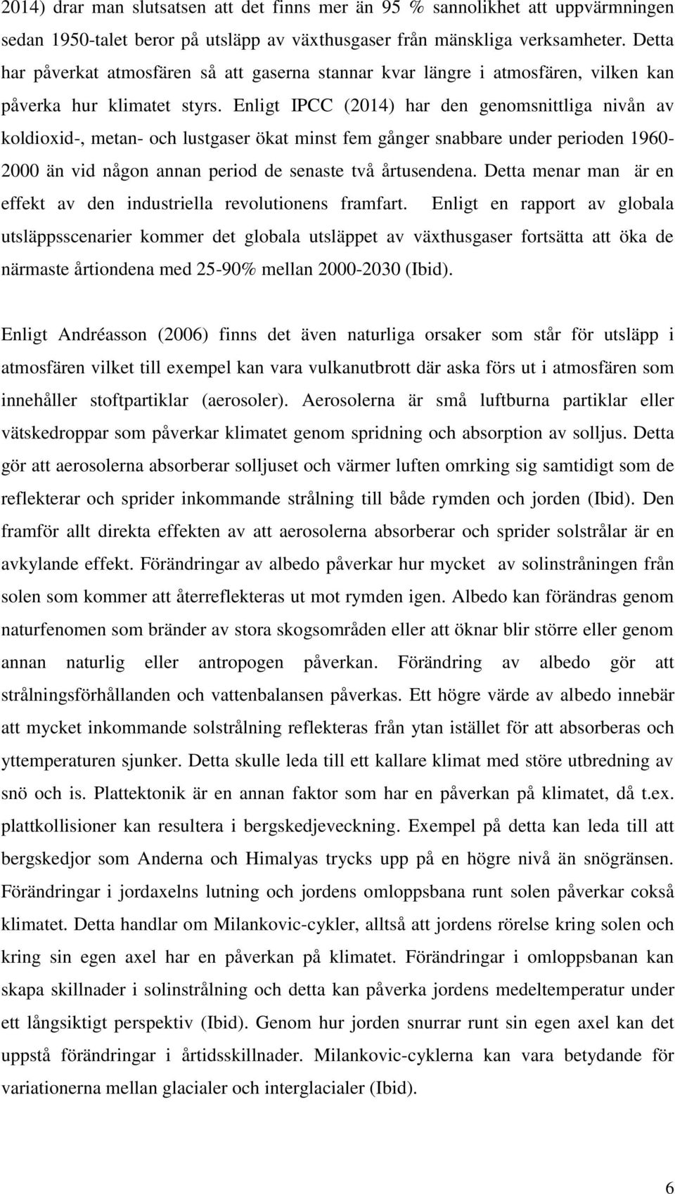 Enligt IPCC (2014) har den genomsnittliga nivån av koldioxid-, metan- och lustgaser ökat minst fem gånger snabbare under perioden 1960-2000 än vid någon annan period de senaste två årtusendena.