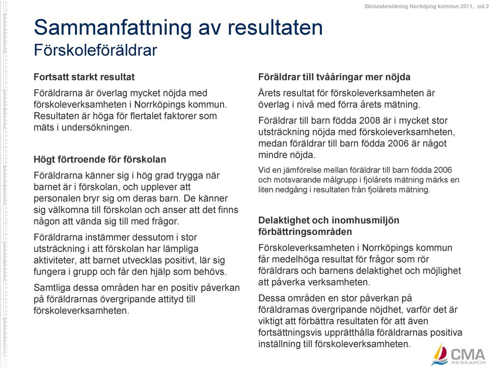 Högt förtroende för förskolan Föräldrarna känner sig i hög grad trygga när barnet är i förskolan, och upplever att personalen bryr sig om deras barn.