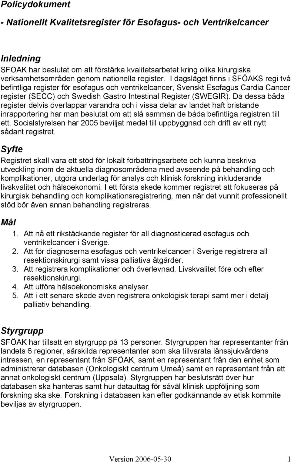 I dagsläget finns i SFÖAKS regi två befintliga register för esofagus och ventrikelcancer, Svenskt Esofagus Cardia Cancer register (SECC) och Swedish Gastro Intestinal Register (SWEGIR).
