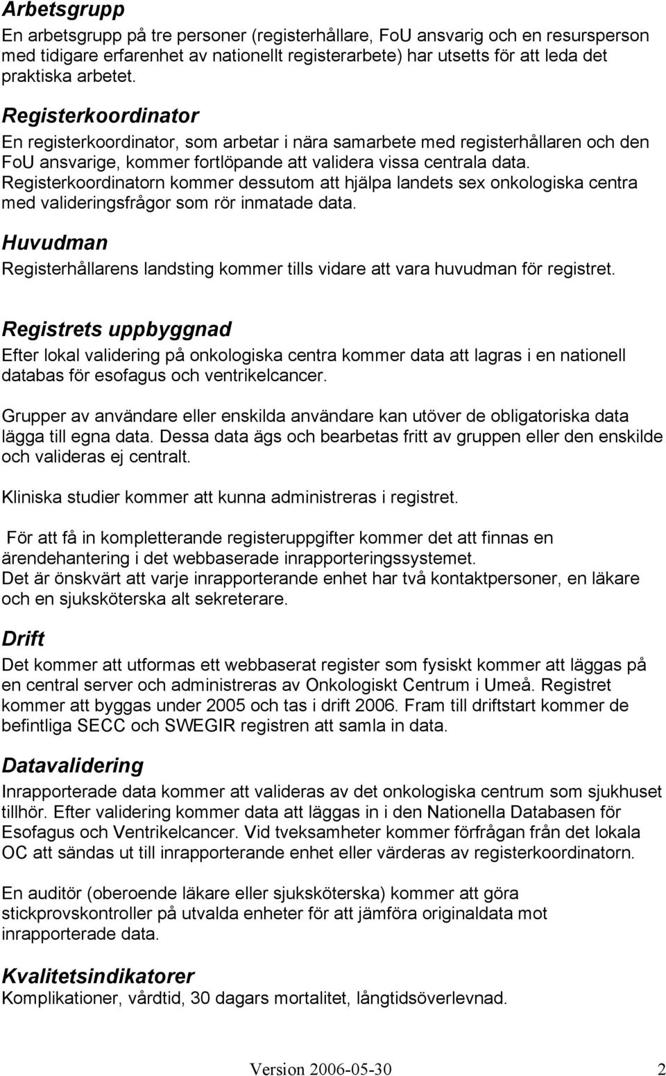 Registerkoordinatorn kommer dessutom att hjälpa landets sex onkologiska centra med valideringsfrågor som rör inmatade data.