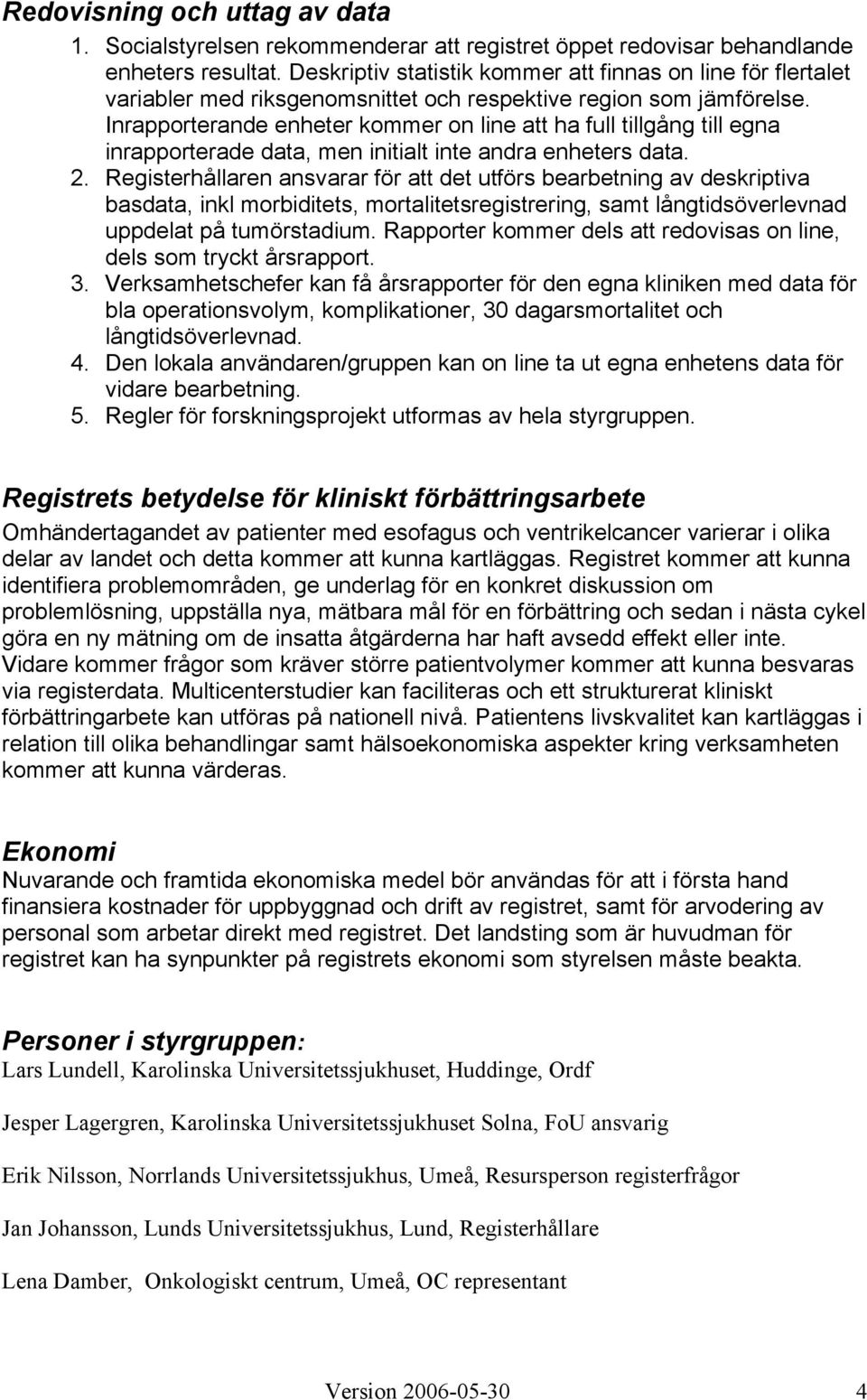 Inrapporterande enheter kommer on line att ha full tillgång till egna inrapporterade data, men initialt inte andra enheters data. 2.