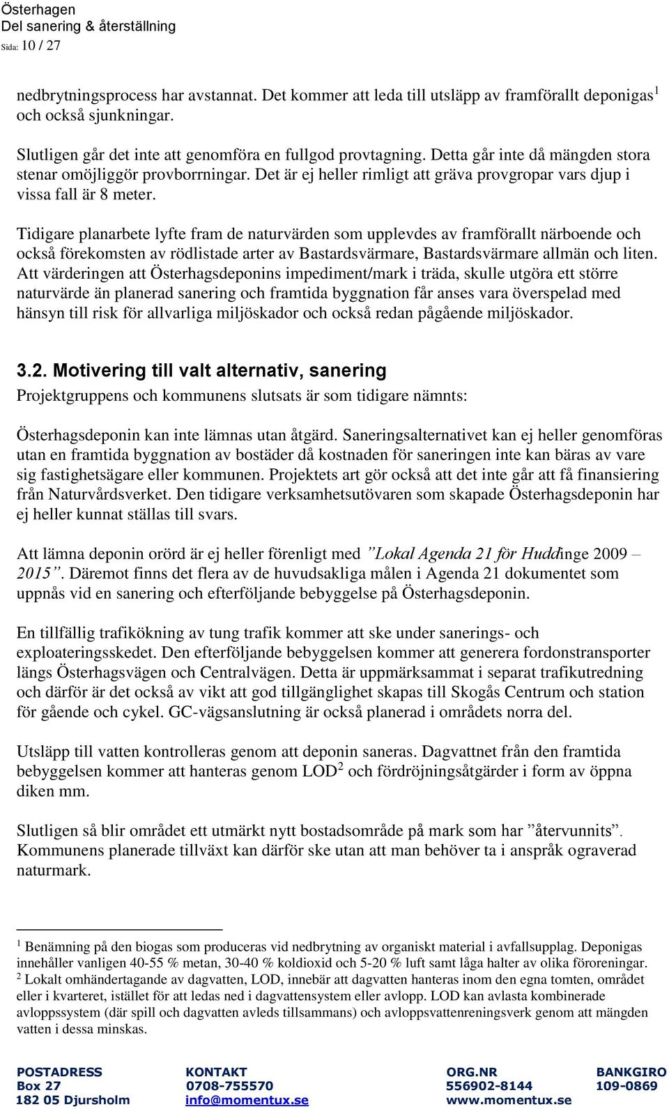 Tidigare planarbete lyfte fram de naturvärden som upplevdes av framförallt närboende och också förekomsten av rödlistade arter av Bastardsvärmare, Bastardsvärmare allmän och liten.